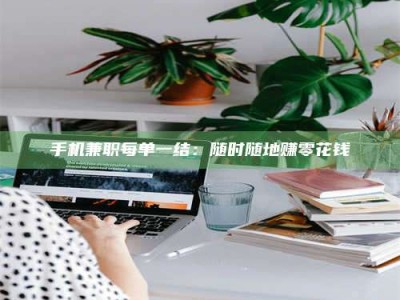 江西手机兼职每单一结：随时随地赚零花钱