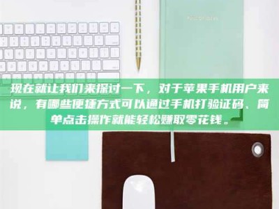 江西现在就让我们来探讨一下，对于苹果手机用户来说，有哪些便捷方式可以通过手机打验证码、简单点击操作就能轻松赚取零花钱。