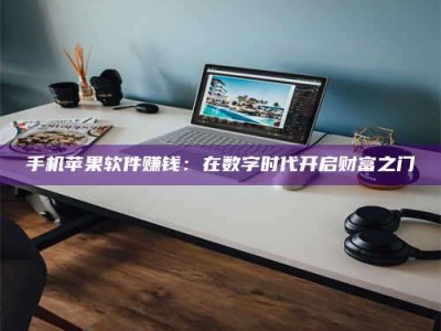 江西手机苹果软件赚钱：在数字时代开启财富之门